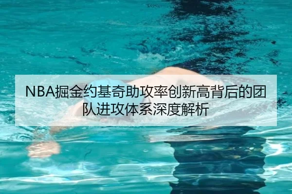 NBA掘金约基奇助攻率创新高背后的团队进攻体系深度解析